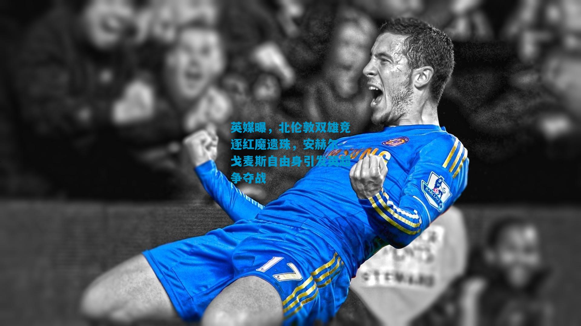 英媒曝,北伦敦双雄竞逐红魔遗珠,安赫尔-戈麦斯自由身引发英超争夺战