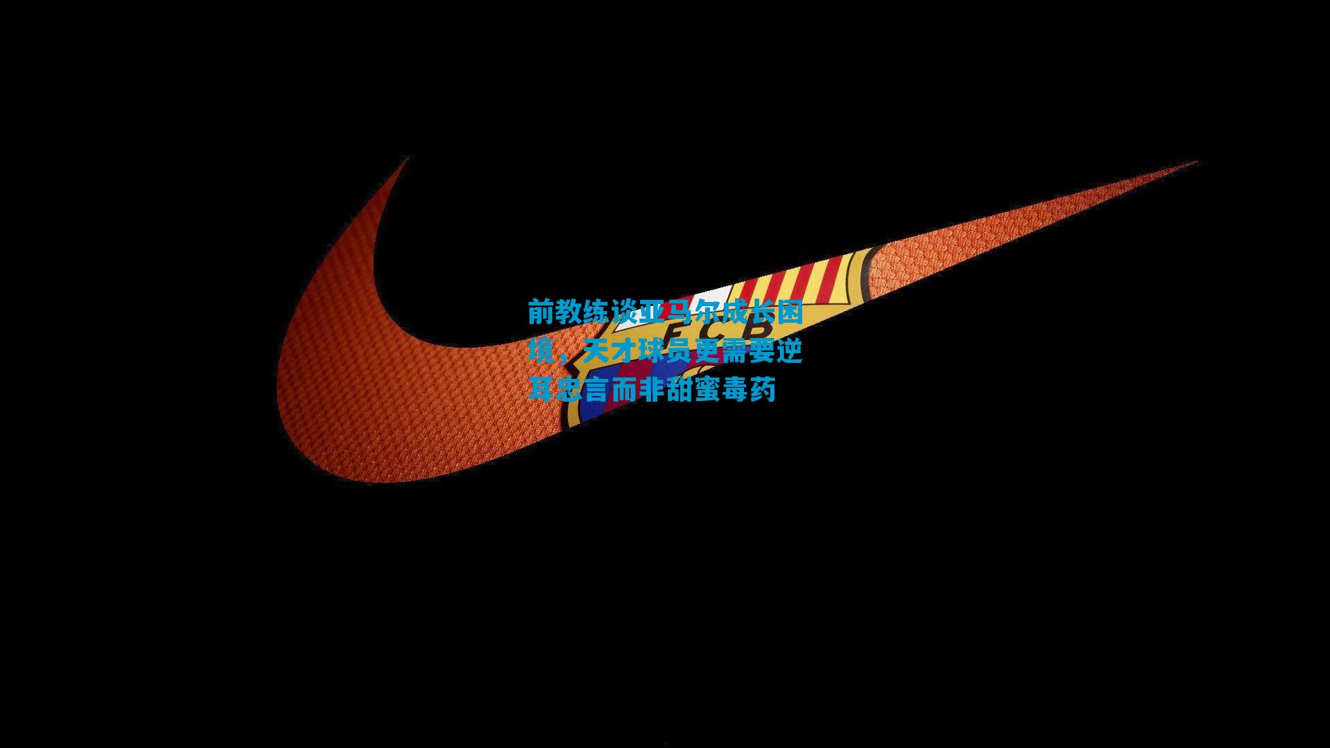 前教练谈亚马尔成长困境,天才球员更需要逆耳忠言而非甜蜜毒药