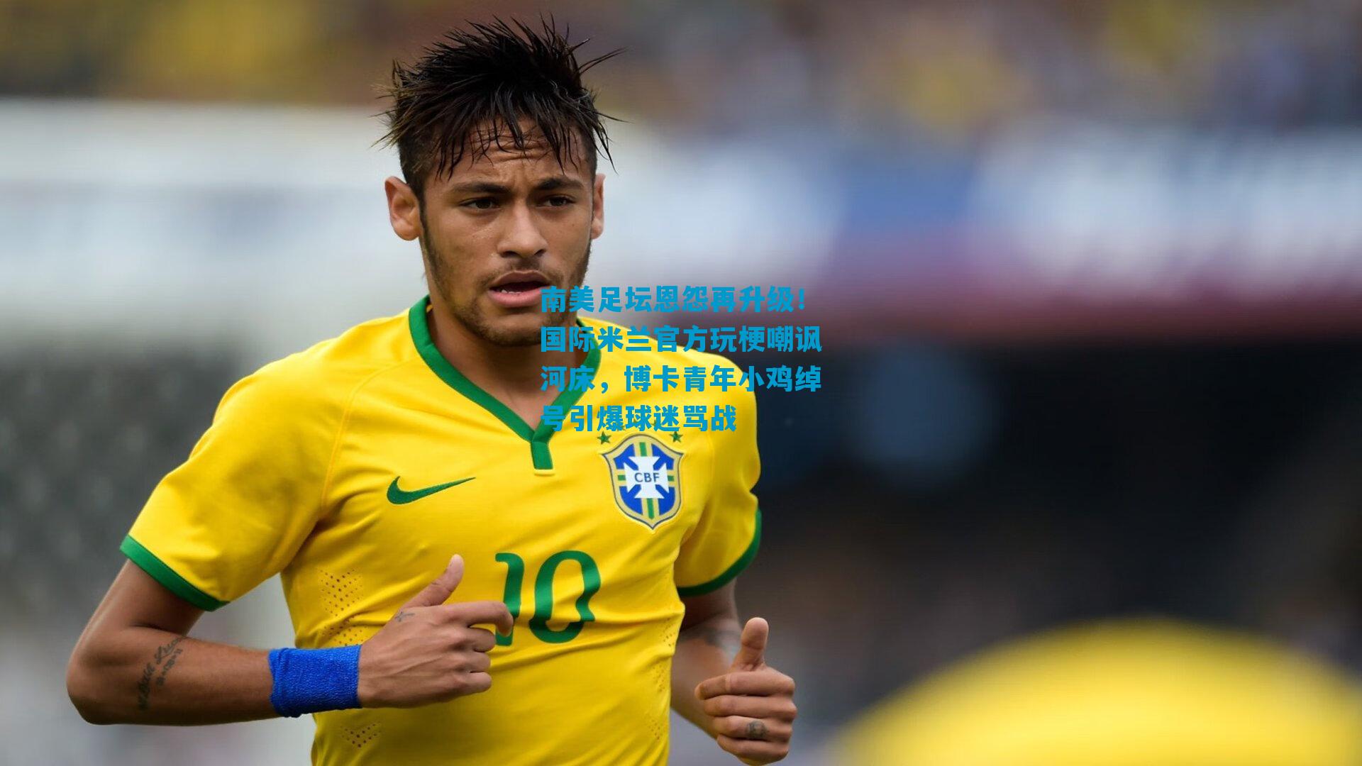 南美足坛恩怨再升级！国际米兰官方玩梗嘲讽河床，博卡青年小鸡绰号引爆球迷骂战