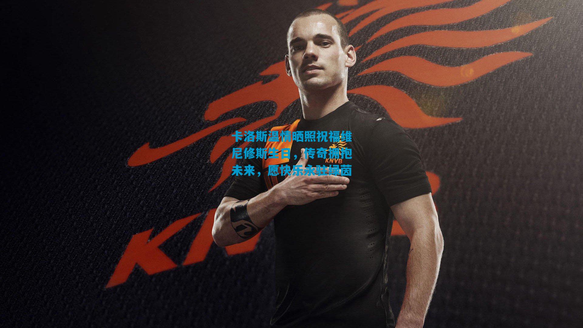 卡洛斯温情晒照祝福维尼修斯生日，传奇拥抱未来，愿快乐永驻绿茵