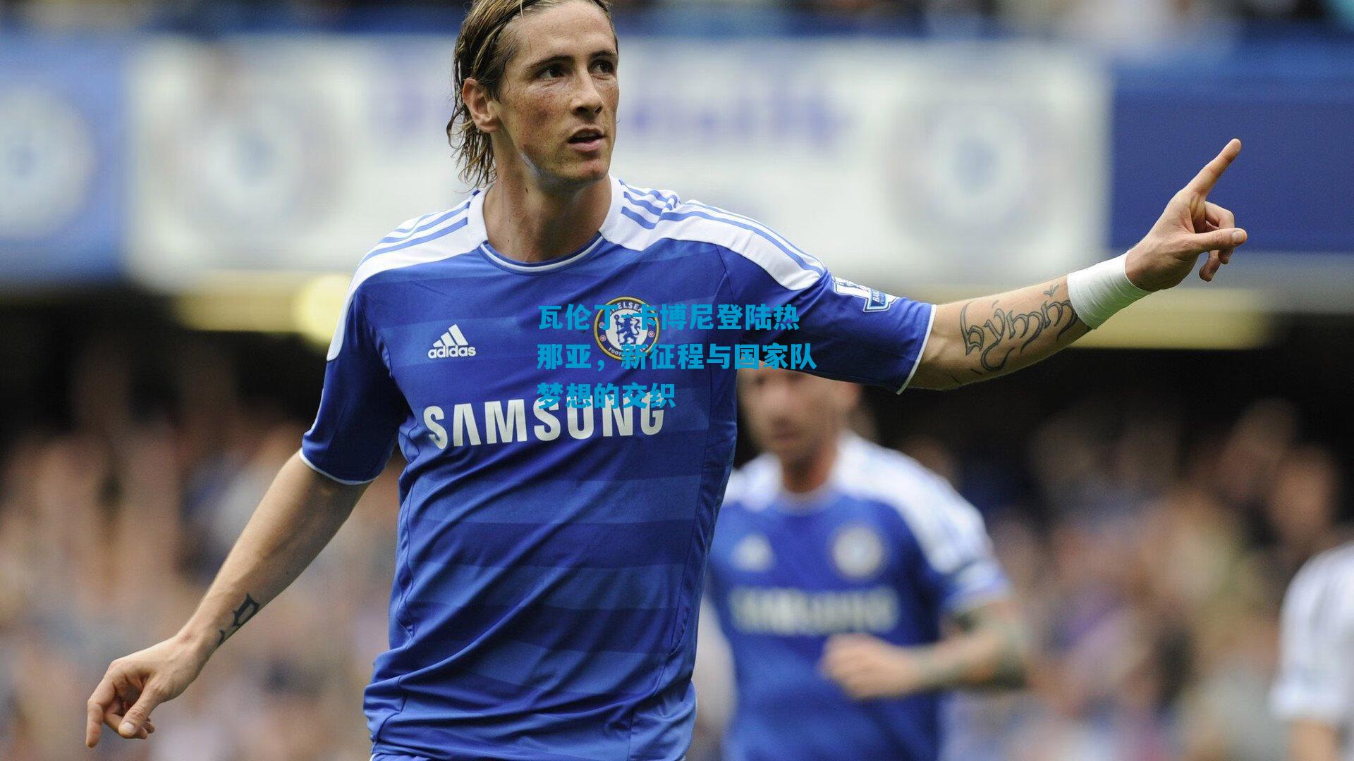 瓦伦丁-卡博尼登陆热那亚,新征程与国家队梦想的交织